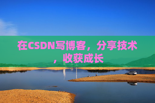 在CSDN写博客，分享技术，收获成长